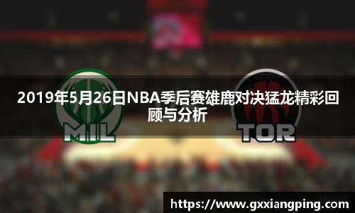 2019年5月26日NBA季后赛雄鹿对决猛龙精彩回顾与分析